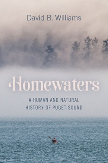 Homewaters: A Human and Natural History of Puget Sound, David B. Williams - Paperback - 9780295751009