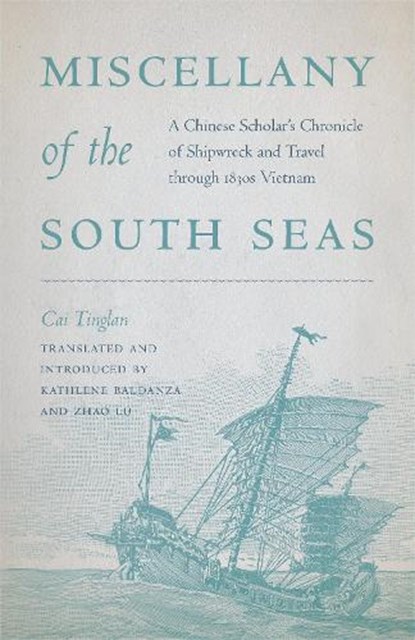 Miscellany of the South Seas: A Chinese Scholar's Chronicle of Shipwreck and Travel Through 1830s Vietnam, Cai Tinglan - Paperback - 9780295751672