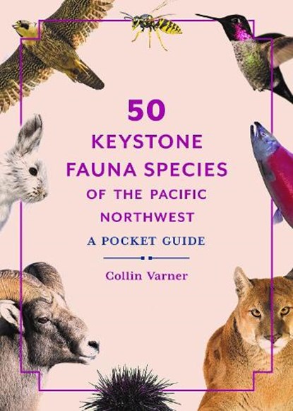 50 Keystone Fauna Species of the Pacific Northwest: A Pocket Guide, Collin Varner - Paperback - 9780295752891
