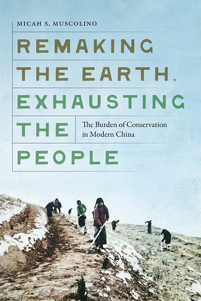 Remaking the Earth, Exhausting the People, Micah S. Muscolino - Paperback - 9780295753980