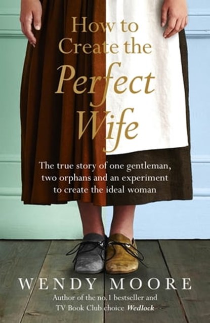 How to Create the Perfect Wife, Wendy Moore - Ebook - 9780297863793