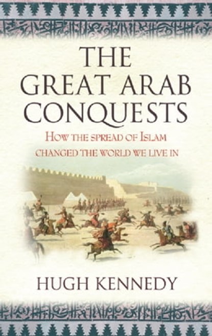 The Great Arab Conquests, Hugh Kennedy - Ebook - 9780297865599
