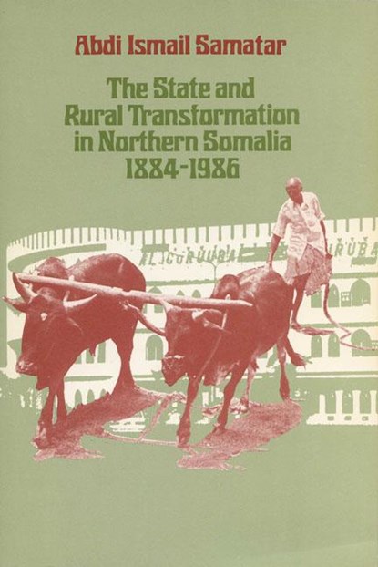 The State and Rural Transformation in Northern Somalia, 1884-1986, Abdi Ismail Samatar - Paperback - 9780299119942