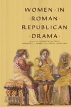 Women in Roman Republican Drama | Dutsch, Dorota ; James, Sharon L. ; Konstan, David | 