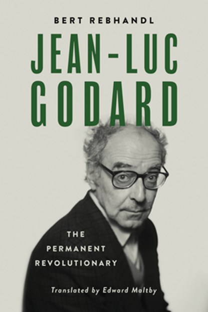 Jean-Luc Godard: The Permanent Revolutionary, Bert Rebhandl - Gebonden - 9780299341800