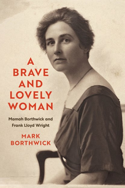 A Brave and Lovely Woman: Mamah Borthwick and Frank Lloyd Wright, Mark Borthwick - Paperback - 9780299342944