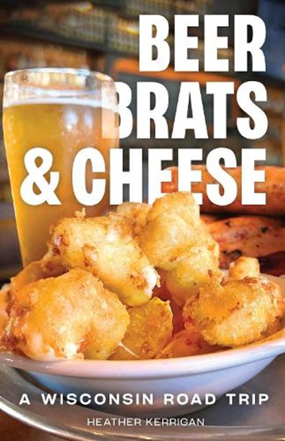 Beer, Brats, and Cheese, Heather Kerrigan - Paperback - 9780299349844