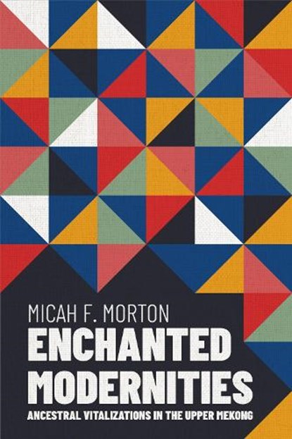 Enchanted Modernities: Ancestral Vitalizations in the Upper Mekong, Micah F. Morton - Gebonden - 9780299350901