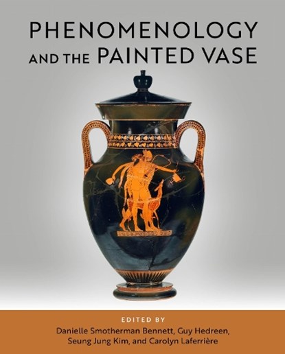 Phenomenology and the Painted Vase, Danielle Smotherman Bennett ; Guy Hedreen ; SeungJung Kim - Gebonden - 9780299355708