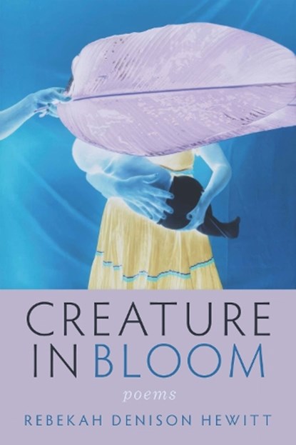 Creature in Bloom, Rebekah Denison Hewitt - Paperback - 9780299356248