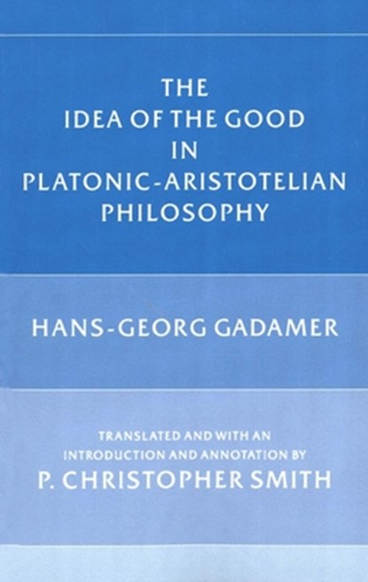 The Idea of the Good in Platonic-Aristotelian Philosophy, Hans-Georg Gadamer - Paperback - 9780300041149
