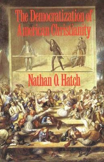 The Democratization of American Christianity, HATCH,  Nathan O. - Paperback - 9780300050608