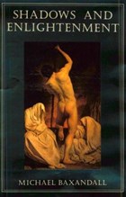 Shadows & Enlightenment | Michael Baxandall | 