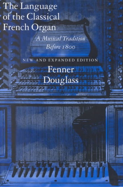 The Language of the Classical French Organ, Fenner Douglass - Paperback - 9780300064261