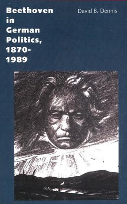 Beethoven in German Politics, 1870-1989, David B. Dennis - Paperback - 9780300105292