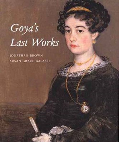 Goya's Last Works, Jonathan Brown ; Susan Grace Galassi - Gebonden - 9780300117677
