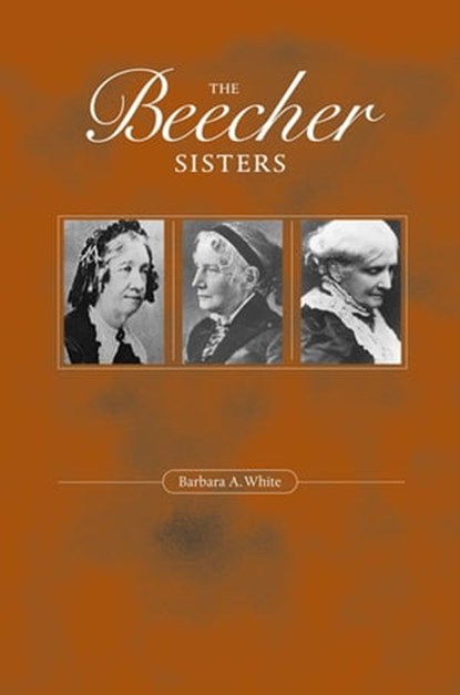 The Beecher Sisters, Barbara A. White - Ebook - 9780300127638