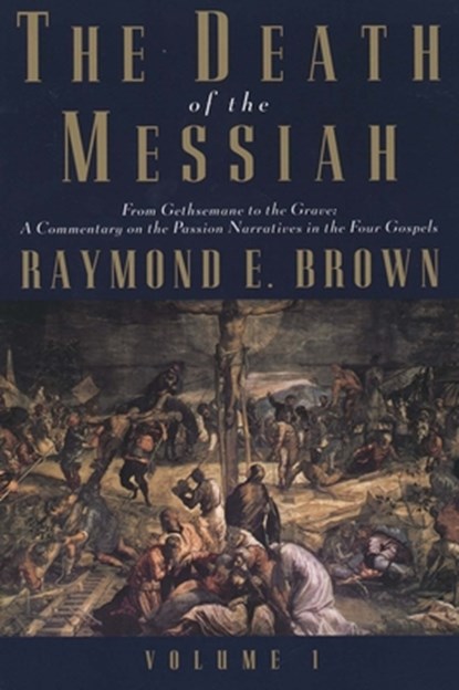 The Death of the Messiah, From Gethsemane to the Grave, Volume 1, Raymond E. Brown - Paperback - 9780300140095