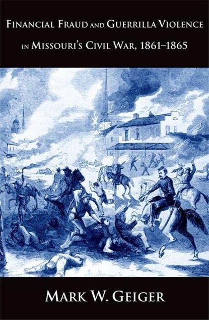 Financial Fraud and Guerrilla Violence in Missouri's Civil War, 1861-1865, Mark W. Geiger - Gebonden - 9780300151510