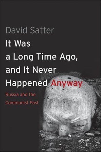 It Was a Long Time Ago, and It Never Happened Anyway, David Satter - Ebook - 9780300178425