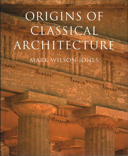 Origins of Classical Architecture, Mark Wilson Jones - Gebonden - 9780300182767