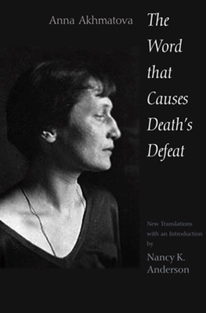 The Word That Causes Death's Defeat, Anna Akhmatova - Paperback - 9780300191370
