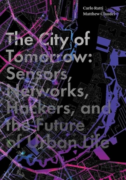 The City of Tomorrow, Carlo Ratti ; Matthew Claudel - Gebonden - 9780300204803