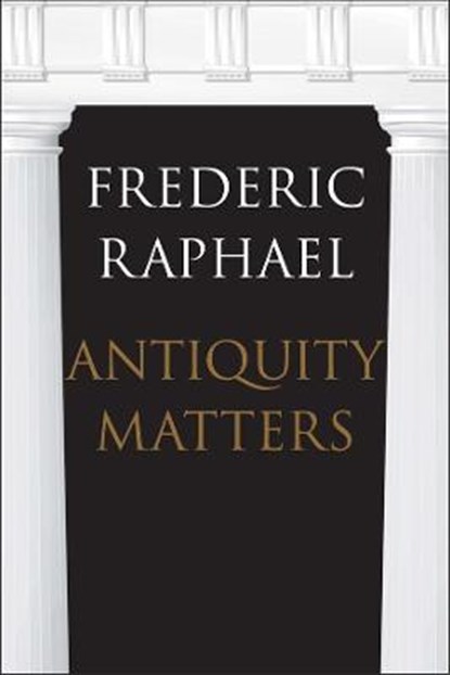 Antiquity matters, frederic raphael - Gebonden - 9780300215373