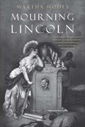 Mourning Lincoln | Martha Hodes | 