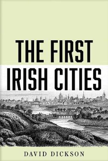 The First Irish Cities, DICKSON,  David - Gebonden - 9780300229462