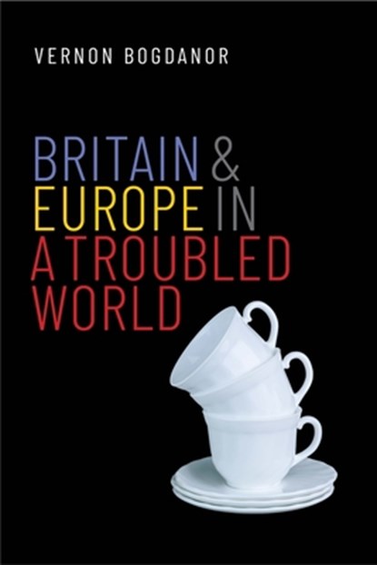 Britain and Europe in a Troubled World, Vernon Bogdanor - Gebonden - 9780300245615