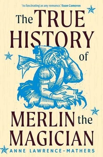 The True History of Merlin the Magician, Anne Lawrence-Mathers - Paperback - 9780300253085