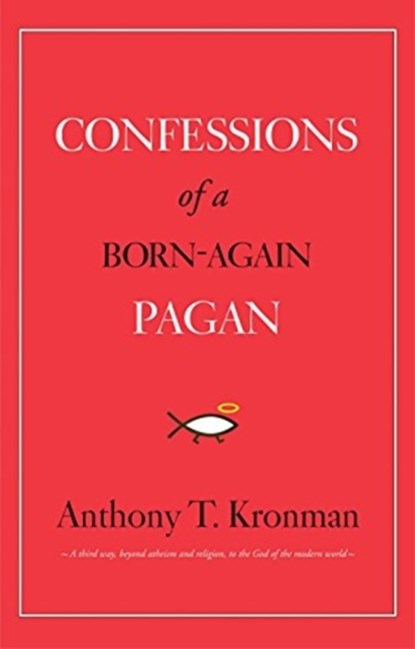 Confessions of a Born-Again Pagan, Anthony T. Kronman - Paperback - 9780300255348