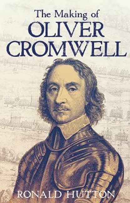 The making of oliver cromwell, ronald hutton - Overig Gebonden - 9780300257458