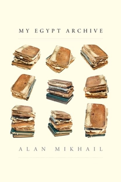 My Egypt Archive, Alan Mikhail - Gebonden - 9780300260991