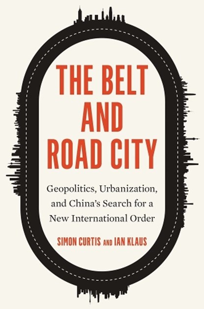 The Belt and Road City, Simon Curtis ; Ian Klaus - Gebonden - 9780300266900