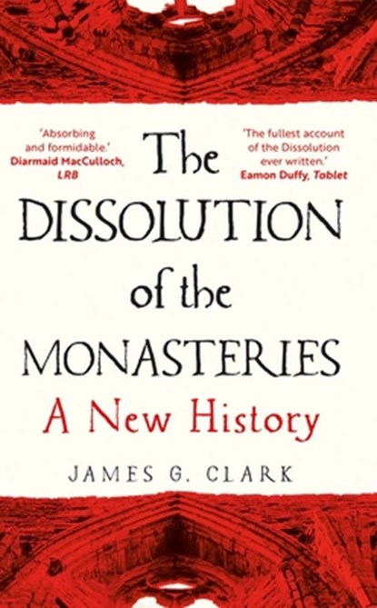 The Dissolution of the Monasteries, James Clark - Paperback - 9780300269956