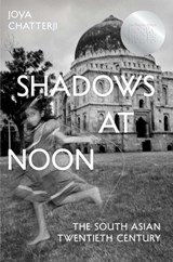 Shadows at Noon: The South Asian Twentieth Century - Joya Chatterji - 9780300272680