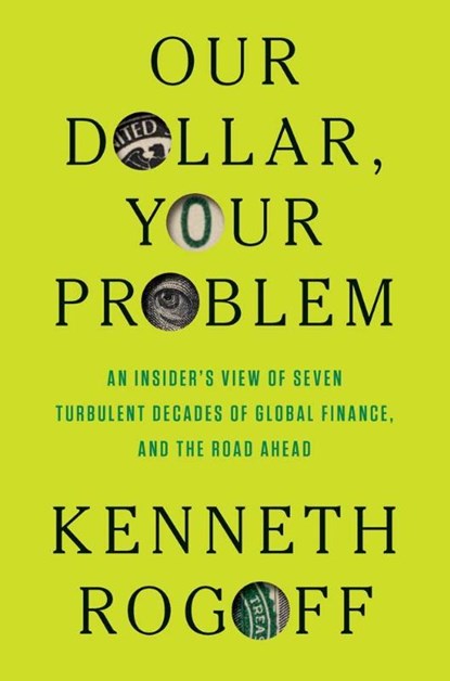 Our Dollar, Your Problem, Kenneth Rogoff - Gebonden - 9780300275315