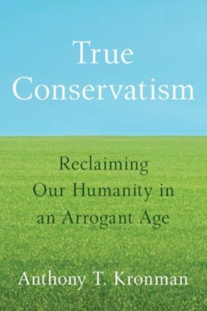 True Conservatism, Anthony T. Kronman - Gebonden - 9780300277036