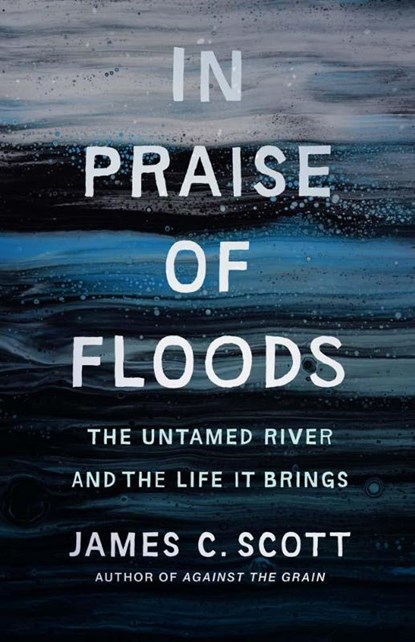 In Praise of Floods, James C. Scott - Gebonden - 9780300278491