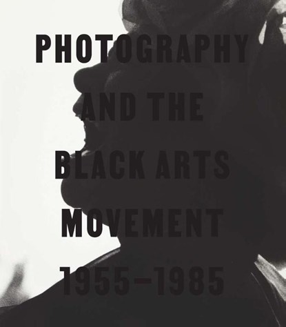 Photography and the Black Arts Movement, 1955-1985, Philip Brookman ; Deborah Willis - Gebonden - 9780300283501