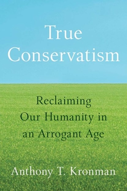 True Conservatism, Anthony T. Kronman - Paperback - 9780300288643