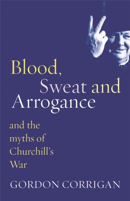 Blood, Sweat and Arrogance, Gordon Corrigan - Paperback - 9780304367382