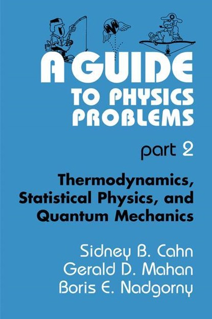 A Guide to Physics Problems, Sidney B. Cahn ; Gerald D. Mahan ; Boris E. Nadgorny - Paperback - 9780306452918