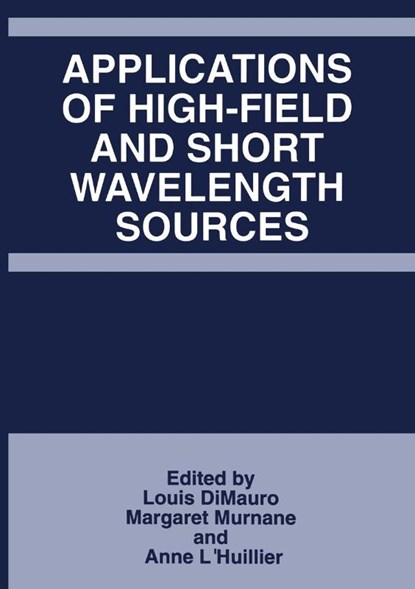 Applications of High-Field and Short Wavelength Sources, Louis DiMauro ; Margret Murnane ; Anne L'Huillier - Gebonden - 9780306459092