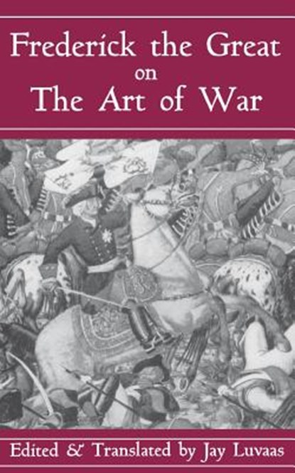 Frederick The Great On The Art Of War, Jay Luvaas - Paperback - 9780306809088