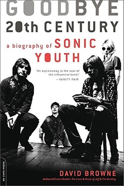 Goodbye 20th Century: A Biography of Sonic Youth, David Browne - Paperback - 9780306816031