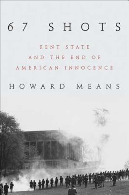 67 Shots: Kent State and the End of American Innocence, Howard Means - Gebonden - 9780306823794