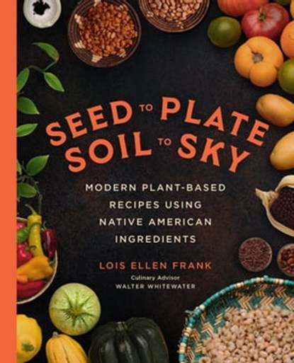 Seed to Plate, Soil to Sky, Lois Ellen Frank, PhD - Ebook - 9780306827303